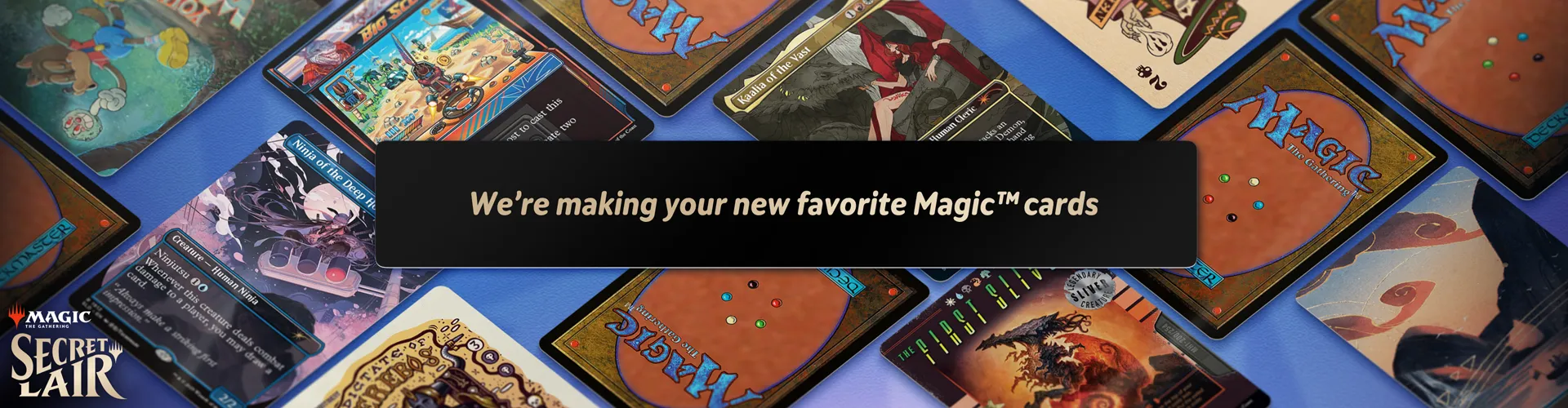 We're making your new favorite Magic™ cards